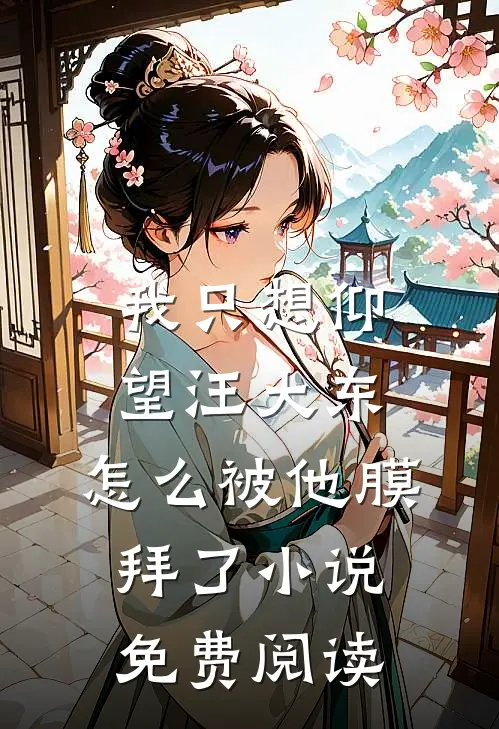 我只想仰望汪大东，怎么被他膜拜了小说免费阅读