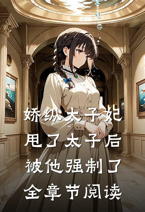 娇纵太子妃甩了太子后被他强制了全章节阅读