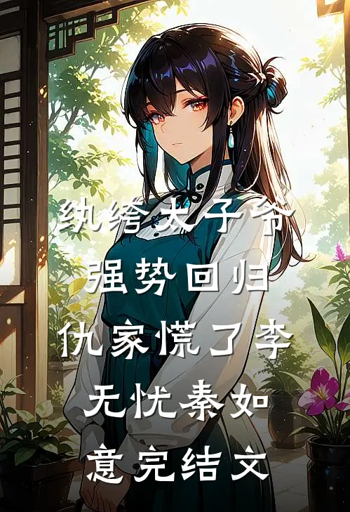 纨绔太子爷强势回归，仇家慌了李无忧秦如意完结文