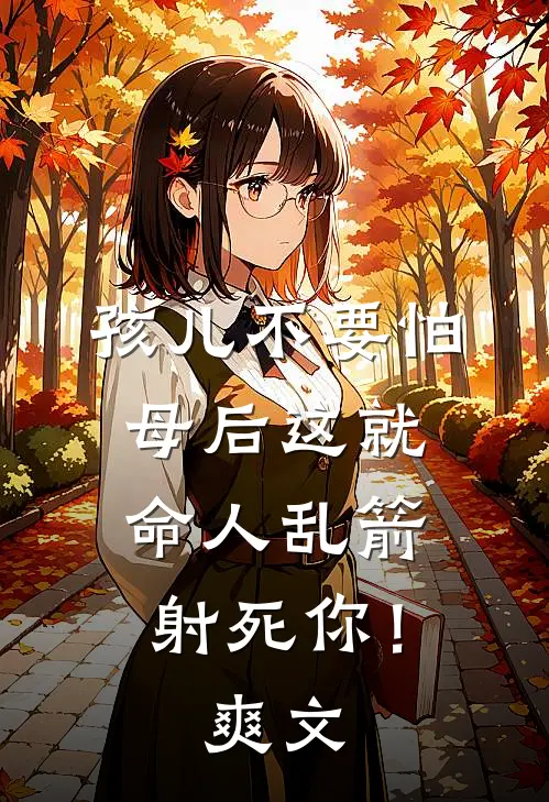 孩儿不要怕，母后这就命人乱箭射死你！爽文