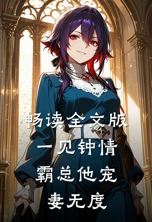 畅读全文版一见钟情：霸总他宠妻无度