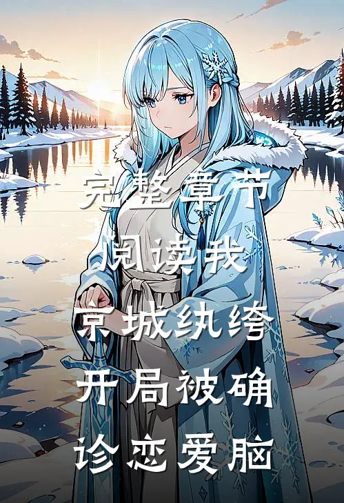 完整章节阅读我，京城纨绔，开局被确诊恋爱脑