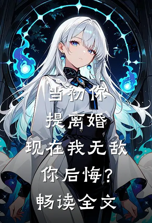 当初你提离婚，现在我无敌你后悔？畅读全文