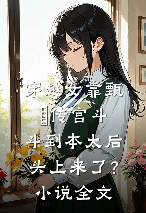 穿越女靠甄嬛传宫斗，斗到本太后头上来了？小说全文