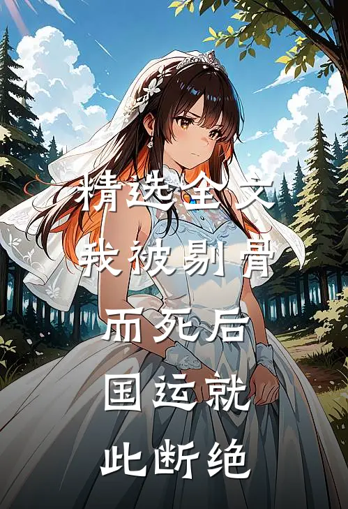 精选全文我被剔骨而死后，国运就此断绝