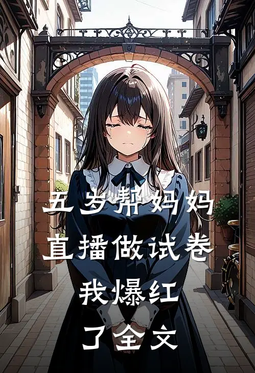 五岁帮妈妈直播做试卷，我爆红了全文