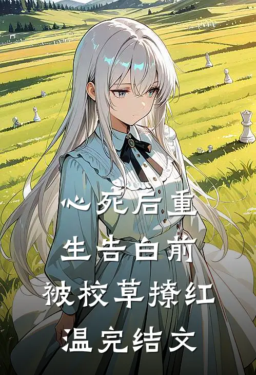 心死后重生告白前，被校草撩红温完结文