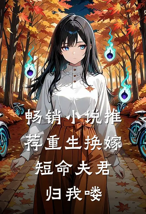 畅销小说推荐重生换嫁：短命夫君归我喽