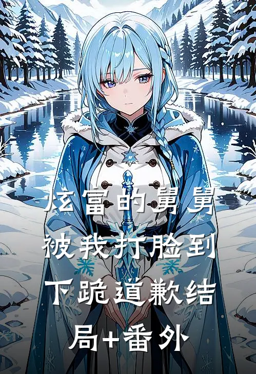 炫富的舅舅被我打脸到下跪道歉结局+番外
