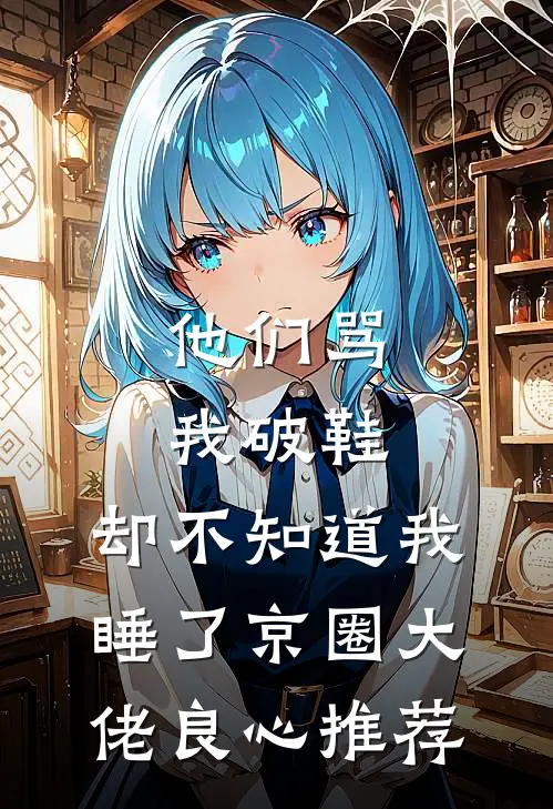 他们骂我破鞋，却不知道我睡了京圈大佬良心推荐