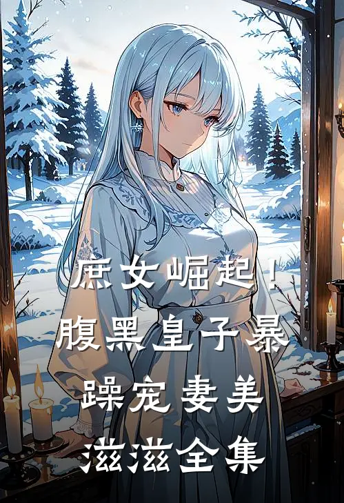 庶女崛起！腹黑皇子暴躁宠妻美滋滋 全集