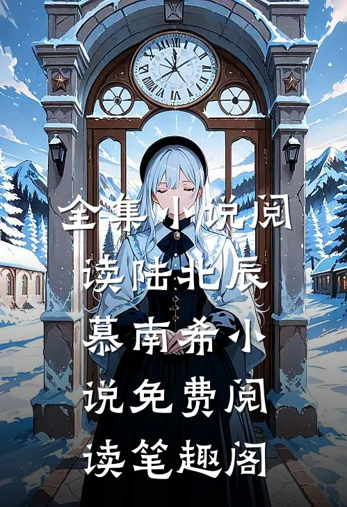 全集小说阅读陆北辰慕南希小说免费阅读笔趣阁
