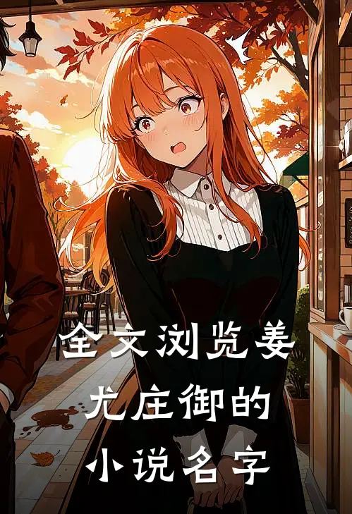 全文浏览姜尤庄御的小说名字