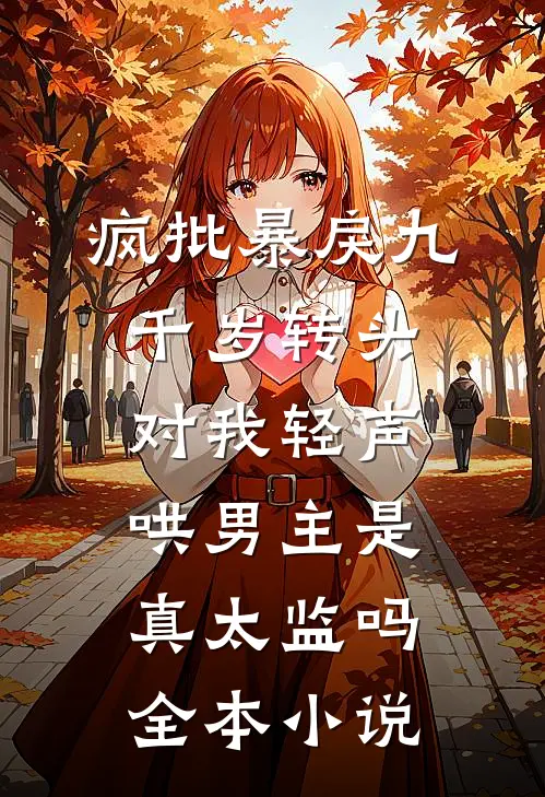 疯批暴戾九千岁转头对我轻声哄男主是真太监吗全本小说