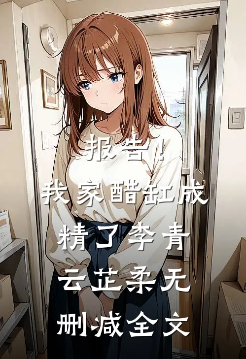 报告！我家醋缸成精了李青云芷柔无删减全文