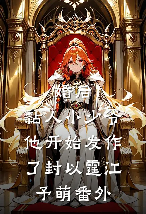 婚后，黏人小少爷他开始发作了封以霆江予萌 番外