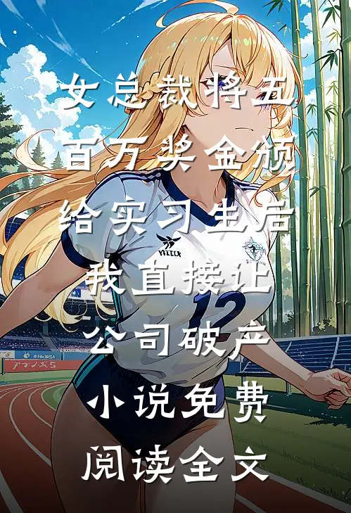 女总裁将五百万奖金颁给实习生后，我直接让公司破产小说免费阅读全文