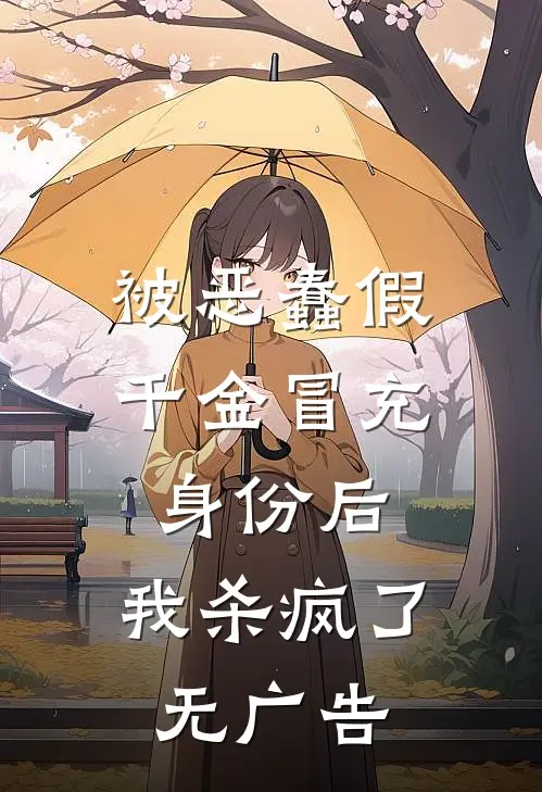 被恶蠢假千金冒充身份后，我杀疯了无广告