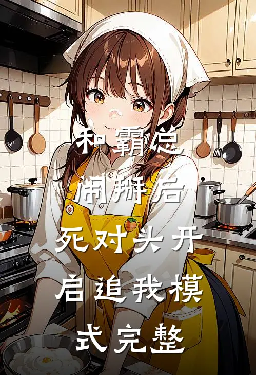 和霸总闹掰后，死对头开启追我模式完整