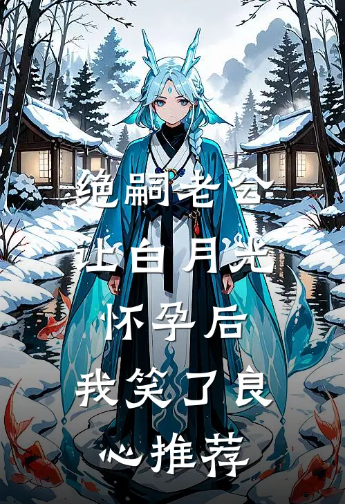 绝嗣老公让白月光怀孕后，我笑了良心推荐