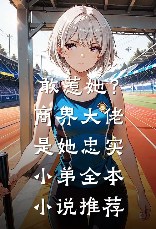敢惹她？商界大佬是她忠实小弟全本小说推荐