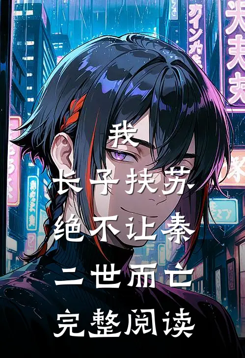我，长子扶苏，绝不让秦二世而亡完整阅读