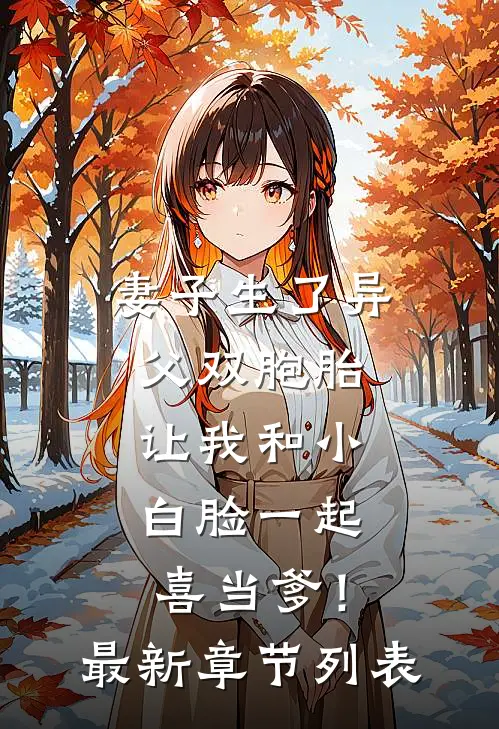 妻子生了异父双胞胎，让我和小白脸一起喜当爹！最新章节列表