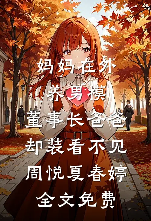妈妈在外养男模，董事长爸爸却装看不见周悦夏春婷全文免费