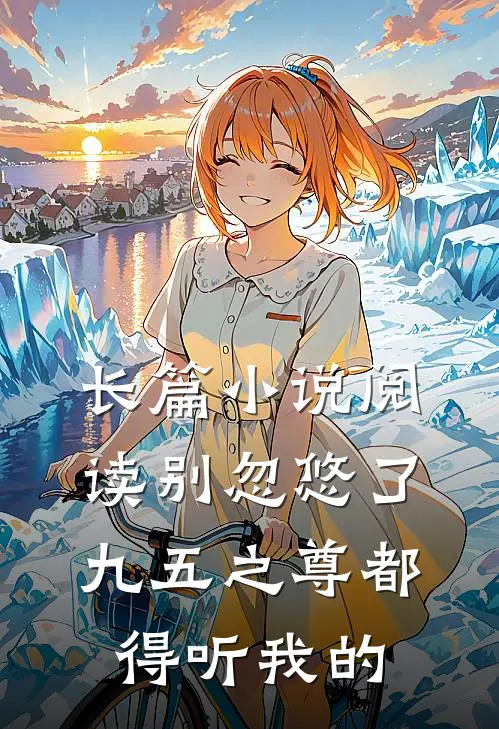 长篇小说阅读别忽悠了，九五之尊都得听我的