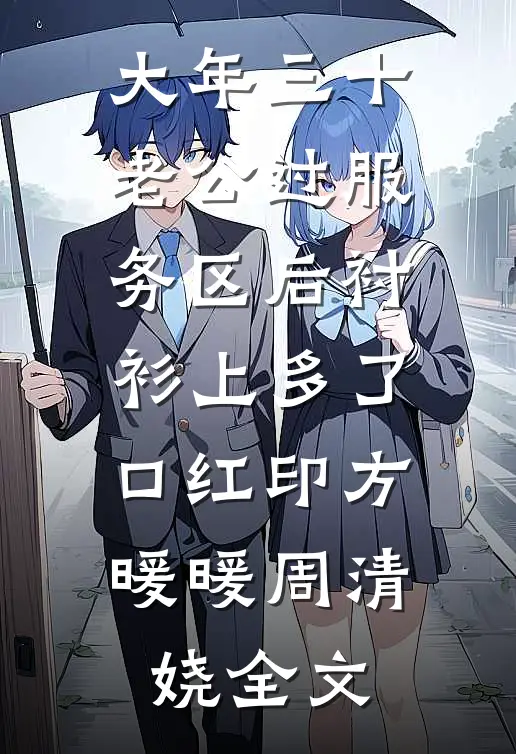 大年三十，老公过服务区后衬衫上多了口红印方暖暖周清娆全文