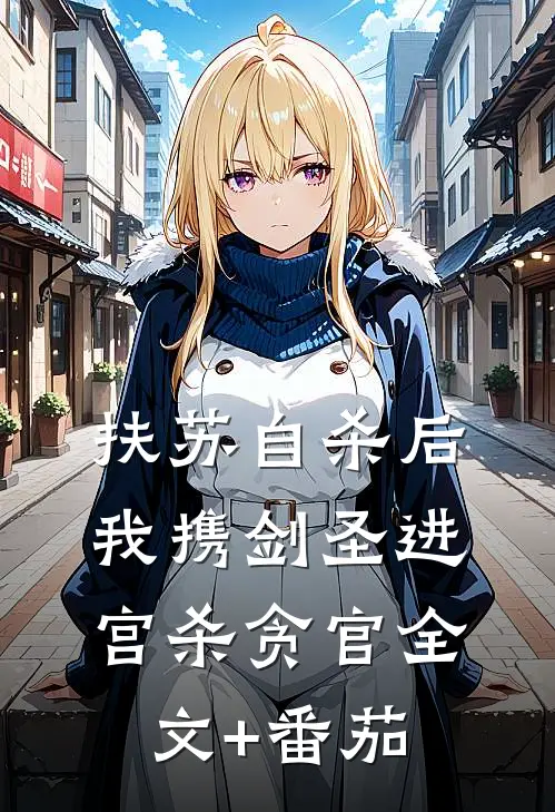 扶苏自杀后，我携剑圣进宫杀贪官全文+番茄