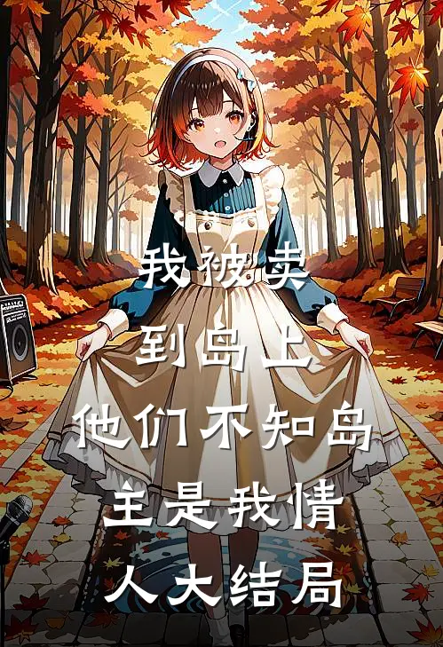 我被卖到岛上，他们不知岛主是我情人大结局