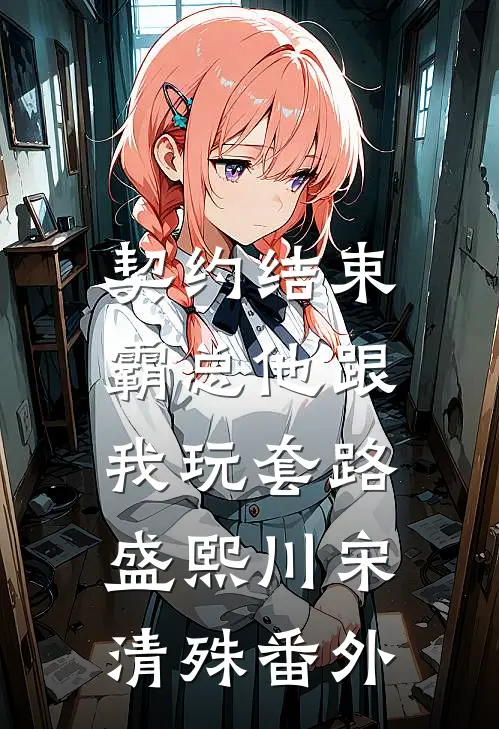契约结束，霸总他跟我玩套路盛熙川宋清殊番外