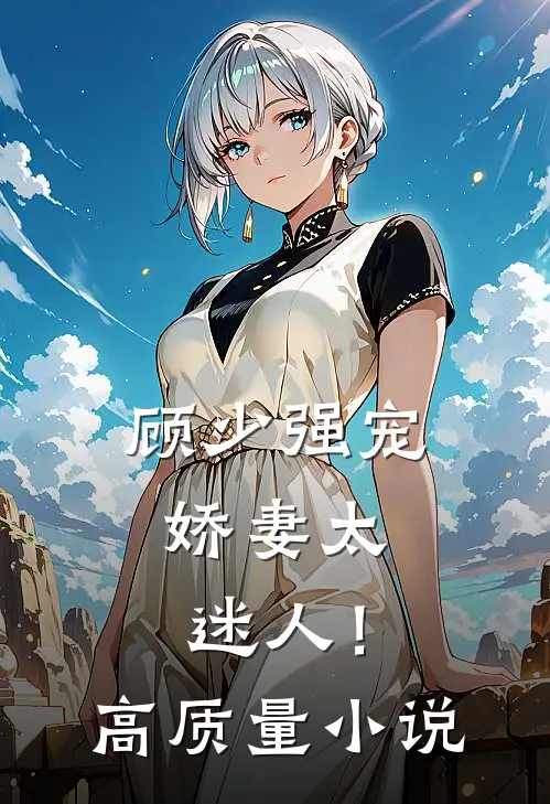 顾少强宠，娇妻太迷人！高质量小说
