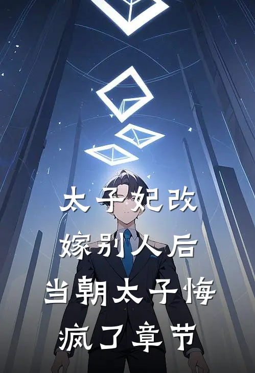 太子妃改嫁别人后，当朝太子悔疯了章节