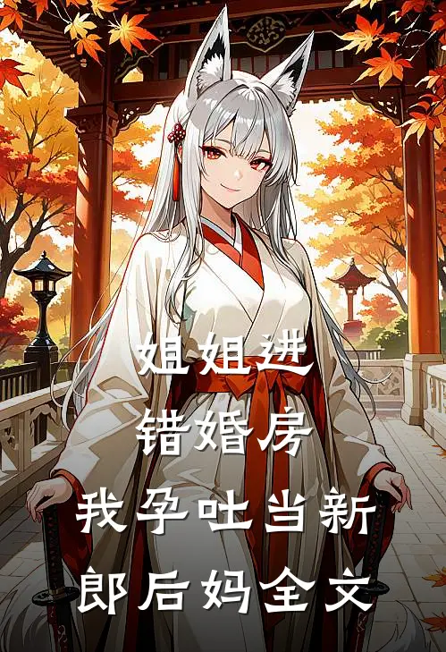 姐姐进错婚房，我孕吐当新郎后妈全文