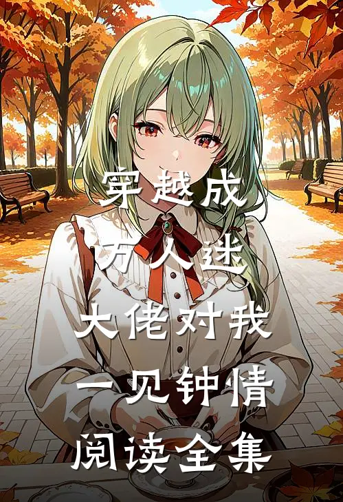 穿越成万人迷,大佬对我一见钟情阅读全集免费