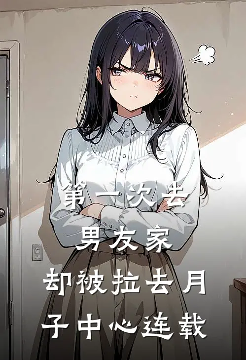 第一次去男友家，却被拉去月子中心连载