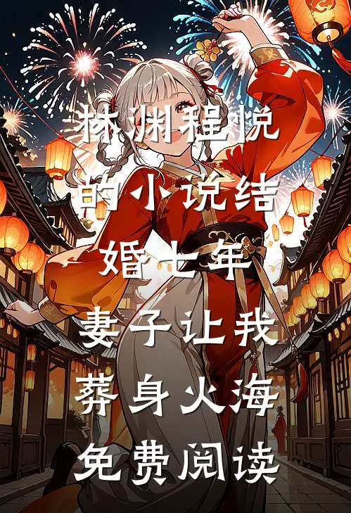 林渊程悦的小说结婚七年，妻子让我葬身火海免费阅读