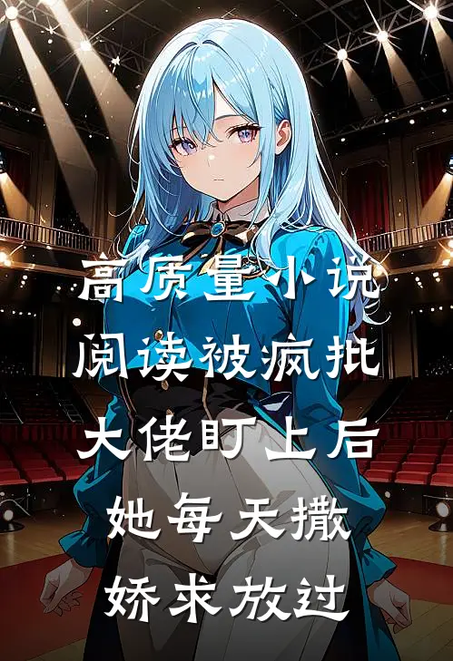 高质量小说阅读被疯批大佬盯上后，她每天撒娇求放过