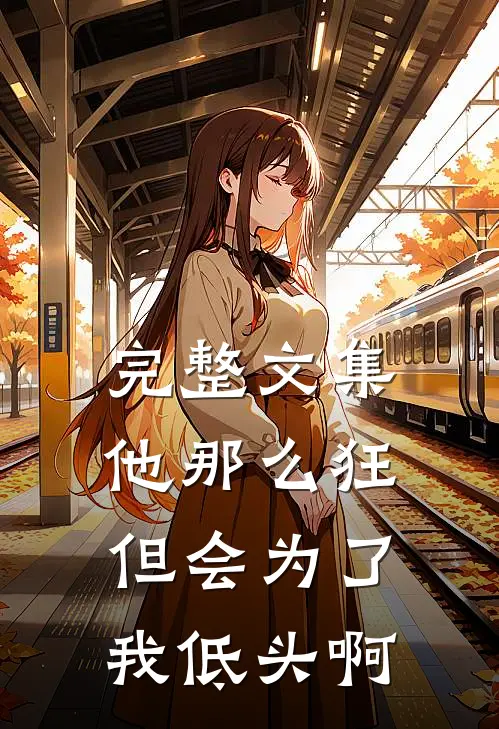 完整文集他那么狂，但会为了我低头啊