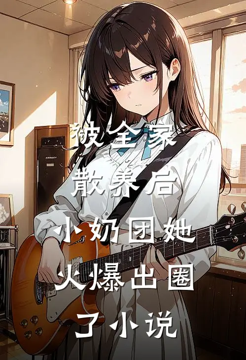 被全家散养后，小奶团她火爆出圈了小说