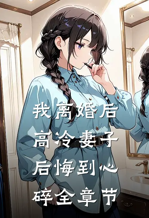 我离婚后，高冷妻子后悔到心碎全章节