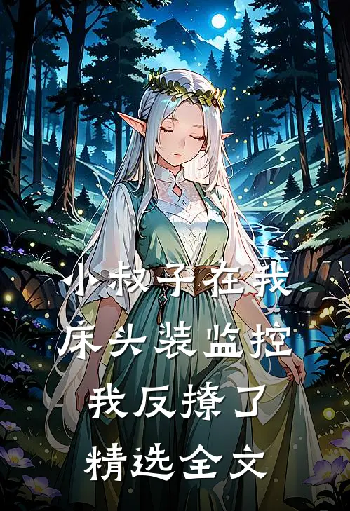 小叔子在我床头装监控，我反撩了精选全文