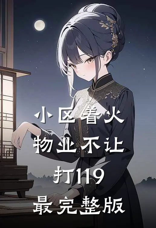 小区着火，物业不让打119最完整版