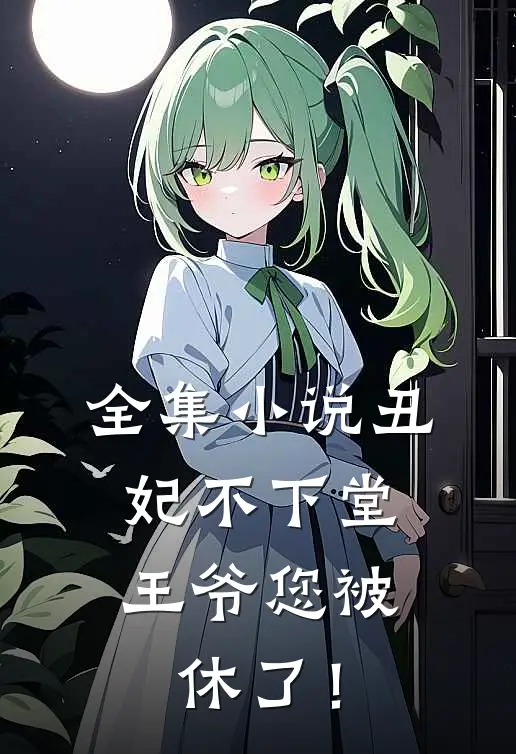 全集小说丑妃不下堂，王爷您被休了！
