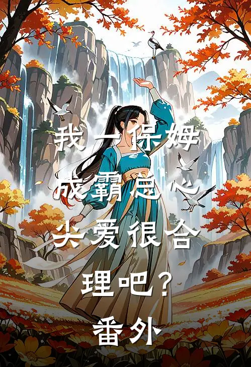 我一保姆，成霸总心尖爱很合理吧？番外