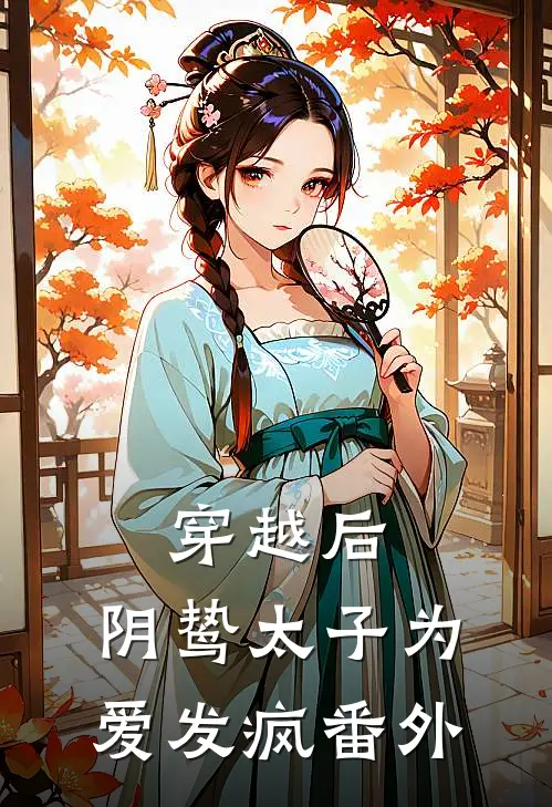 穿越后，阴鸷太子为爱发疯 番外
