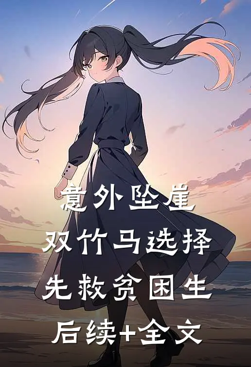 意外坠崖，双竹马选择先救贫困生后续+全文
