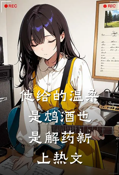 他给的温柔，是鸩酒也是解药新上热文